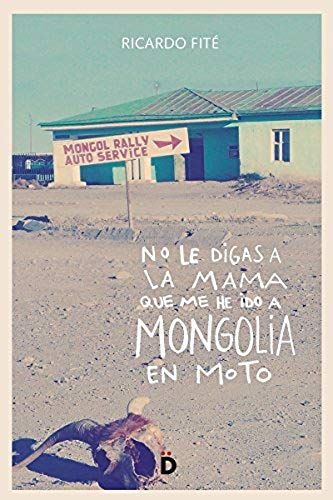 No Le Digas A La Mamá Que Me He Ido A Mongolia En Moto