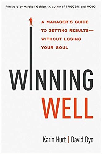 Winning Well: A Manager's Guide To Getting Results---Without Losing Your Soul