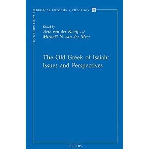 The Old Greek Of Isaiah: Issues And Perspectives: Papers Read At The Conference On The Septuagint Of Isaiah, Held In Leiden 10-11 April 2008