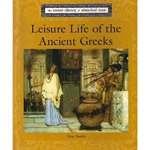 Leisure Life Of The Ancient Greeks (Lucent Library Of Historical Eras)