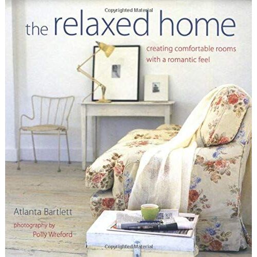 The Relaxed Home: Creating Fresh, Modern Rooms With A Romantic Feel