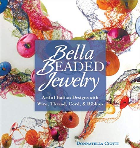 Bella Beaded Jewelry: Artful Italian Designs With Wire, Thread, Cord, And Ribbon