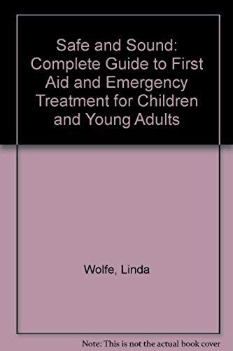 Safe And Sound: Complete Guide To First Aid And Emergency Treatment For Children And Young Adults