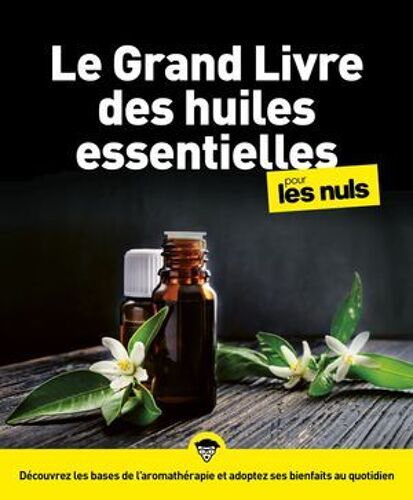 Le Grand Livre Des Huiles Essentielles Pour Les Nuls Ne - Découvrez Les Bases De L'aromathérapie Et