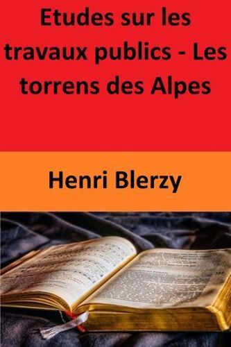 Etudes Sur Les Travaux Publics - Les Torrens Des Alpes