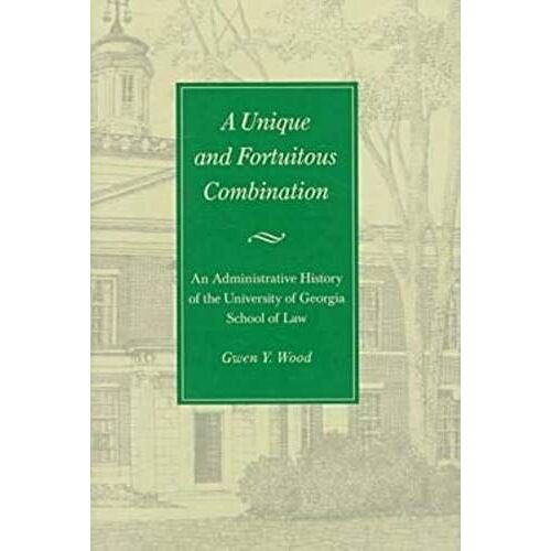 Unique And Fortuitous Combination: An Administrative History Of The University Of Georgia School Of Law