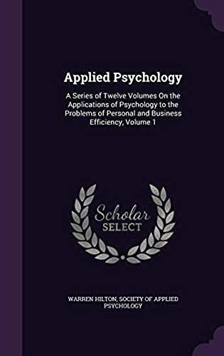 Applied Psychology: A Series Of Twelve Volumes On The Applications Of Psychology To The Problems Of Personal And Business Efficiency, Volume 1