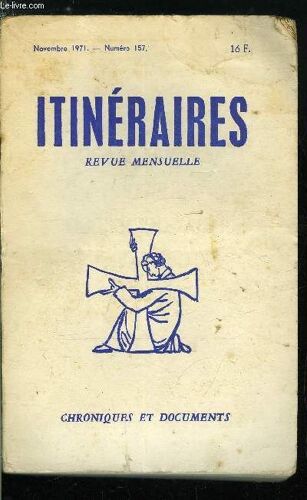 Itinéraires, Chroniques & Documents N° 157 - L Assistance A La Messe Par R. Th. Calmel O.P., Apologie Pour Le Canon Romain, Lettre A Jean Madiran Par Tito Casini, Conseils Pour Une École Par Luce(...)