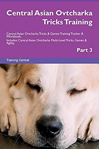 Central Asian Ovtcharka Tricks Training Central Asian Ovtcharka Tricks & Games Training Tracker & Workbook. Includes: Central Asian Ovtcharka Multi-Le