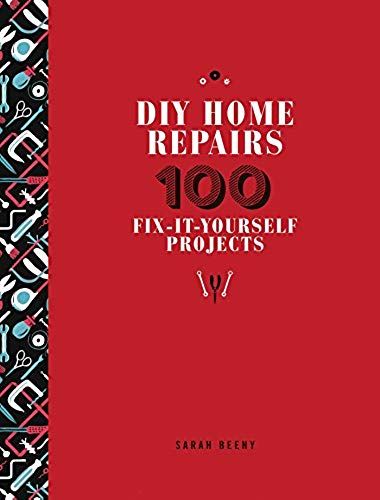 Diy Home Repairs: 100 Fix-It-Yourself Projects