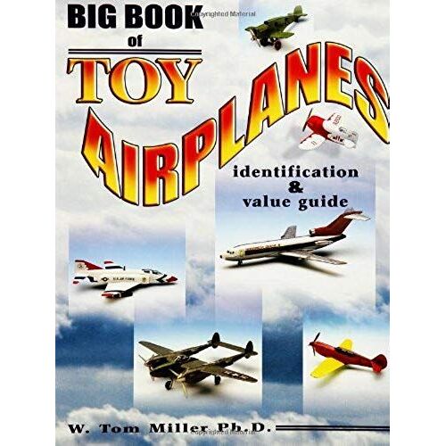 Big Book Of Toy Airplanes: Identification & Value Guide (Identification & Values (Collector Books))