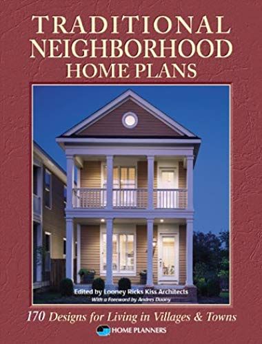 Traditional Neighborhood Home Plans: 170 Designs For Living In Villages & Towns