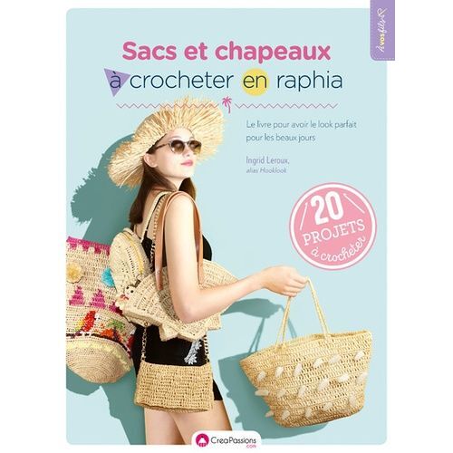 Sacs Et Chapeaux À Crocheter En Raphia - Le Livre Pour Avoir Le Look Parfait Pour Les Beaux Jours - 20 Projets À Crocheter