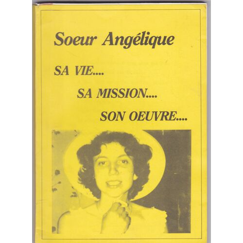 Soeur Angélique , Sa Vie.... Sa Mission.... Son Oeuvre....