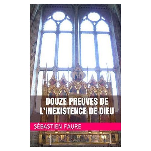 Douze Preuves De L'inexistence De Dieu