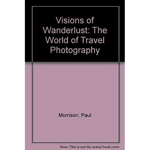 Visions Of Wanderlust: The World Of Travel Photography