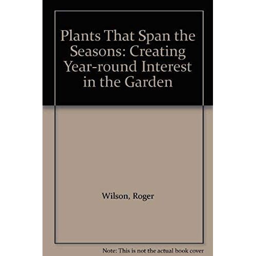 Plants That Span The Seasons: Creating Year-Round Interest In The Garden
