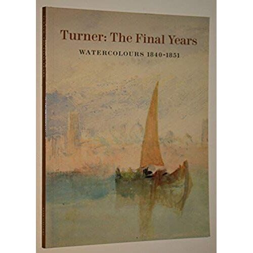 Turner: The Final Years : Watercolors 1840-1851