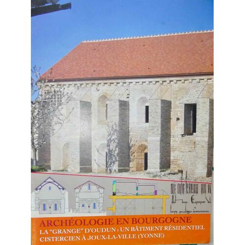Archéologie En Bourgogne : La "Grange" D'Oudun, Un Bâtiment Résidentiel Cistercien À Joux La Ville