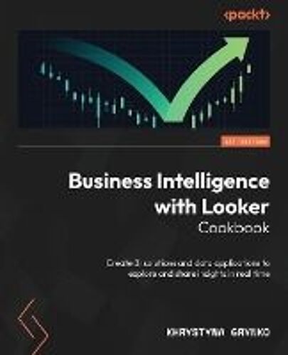 Business Intelligence With Looker Cookbook