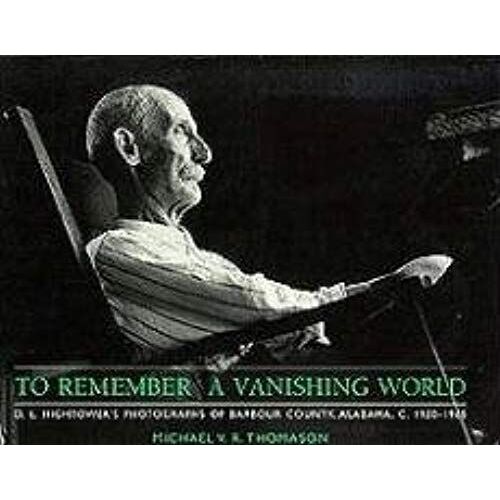To Remember A Vanishing World To Remember A Vanishing World To Remember A Vanishing World: D. L. Hightower's Photographs Of Barbour County, Alabama, C