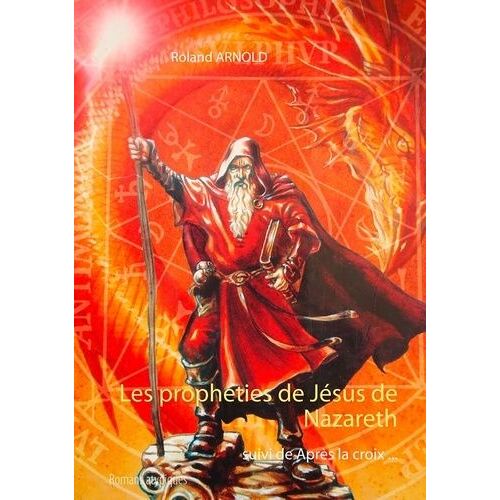 Les Prophéties De Jésus De Nazareth - Suivi De Après La Croix