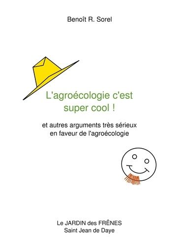 L'agroécologie C'est Super Cool ! - Et Autres Arguments Très Sérieux En Faveur De L'agroécologie