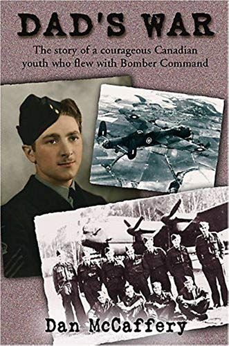 Dad's War: The Story Of A Courageous Canadian Youth Who Flew With Bomber Command