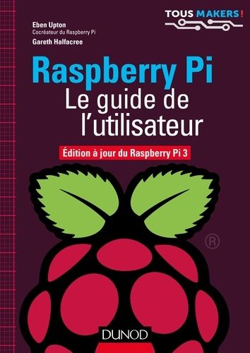 Raspberry Pi - Le Guide De L'utilisateur, Edition À Jour De Raspberry Pi 3