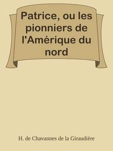 Patrice, Ou Les Pionniers De L'amérique Du Nord