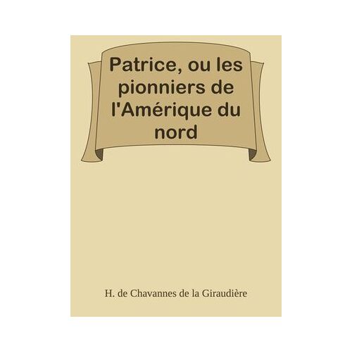 Patrice, Ou Les Pionniers De L'amérique Du Nord