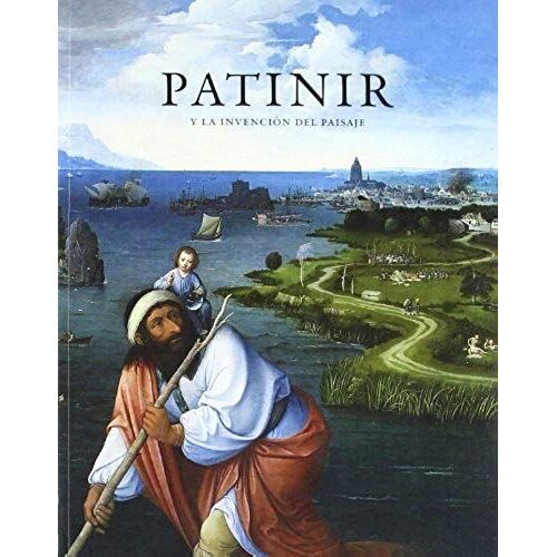 Patinir Y La Invension Del Paisaje / Patinir And The Invention Of Landscape: Guia De La Exposicion / Exhibition Guide