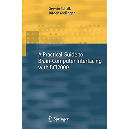 A Practical Guide To Brain-Computer Interfacing With Bci2000