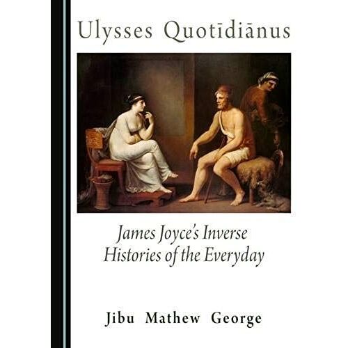 Ulysses Quotidianus: James Joyce's Inverse Histories Of The Everyday