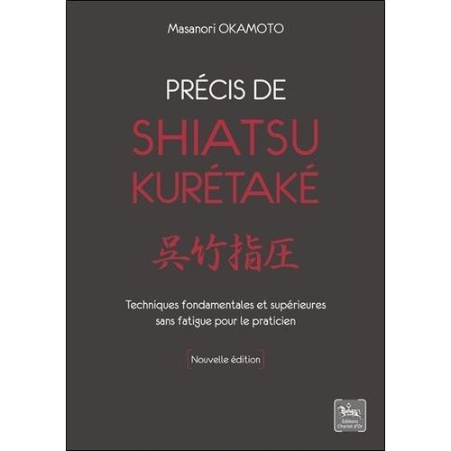 Précis De Shiatsu Kurétaké - Techniques Fondamentales Et Supérieures Sans Fatigue Pour Le Praticien