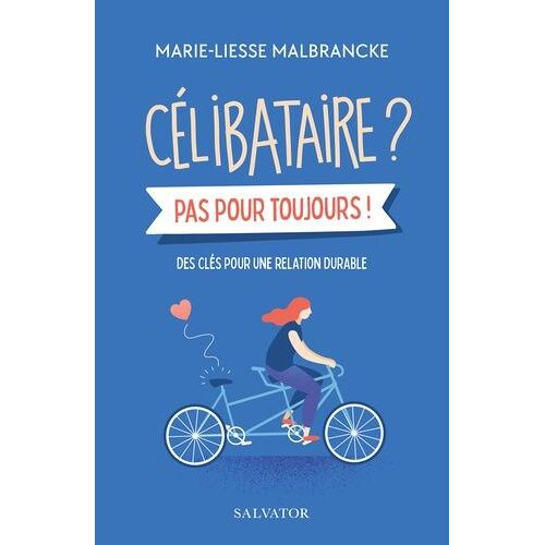 Célibataire ? Pas Pour Toujours ! - Des Clés Pour Une Relation Durable