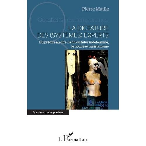 La Dictature Des (Systèmes) Experts - Du Prédire Au Dire : La Fin Du Futur Indéterminé, Le Nouveau Messianisme