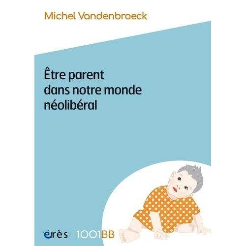 Etre Parent Dans Notre Monde Néolibéral - Plaidoyer Pour De Nouvelles Responsabilités Éducatives