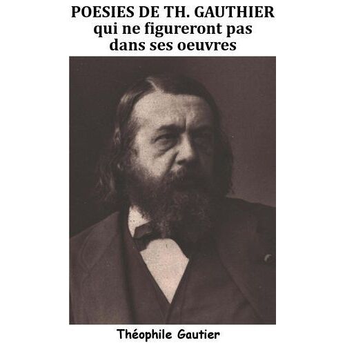 Poésies De Th. Gautier Qui Ne Figureront Pas Dans Ses Oeuvres