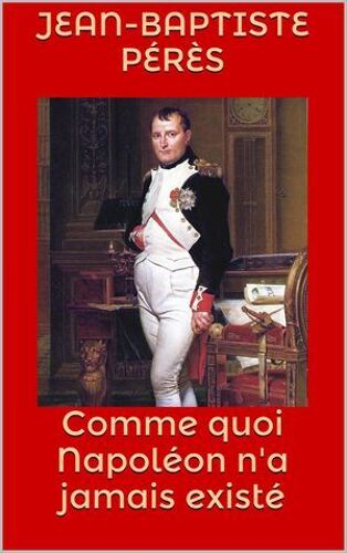 Comme Quoi Napoléon N'a Jamais Existé