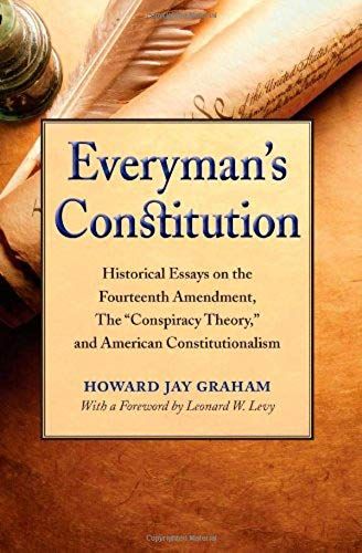 Everyman's Constitution: Historical Essays On The Fourteenth Amendment, The "Conspiracy Theory," And American Constitutionalism
