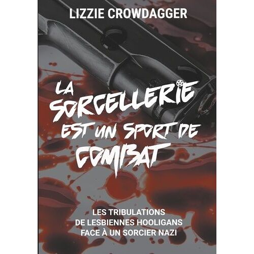 La Sorcellerie Est Un Sport De Combat - Les Tribulations De Lesbiennes Hooligans Face À Un Sorcier Nazi