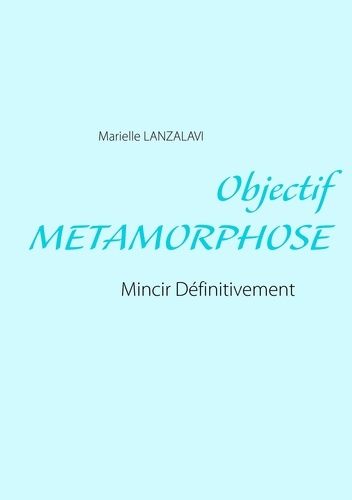 Objectif Métamorphose - Mincir Définitivement