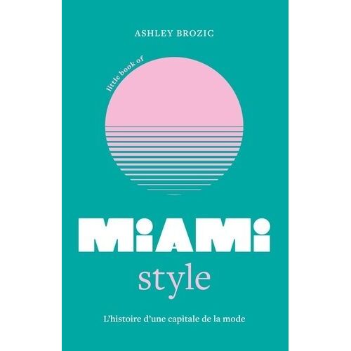 Little Book Of Miami Style - L'histoire D'une Capitale De La Mode