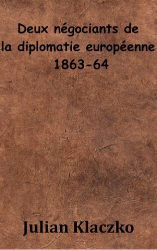Deux Négociations De La Diplomatie Européenne 1863-64