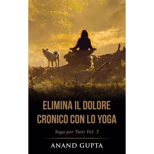 Elimina Il Dolore Cronico Con Lo Yoga - Yoga Per Tutti (Vol - 5)