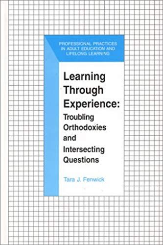Learning Through Experience: Troubling Orthodoxies And Intersecting Questions (The Professional Practices In Adult Education And Lifelong Learning Series)