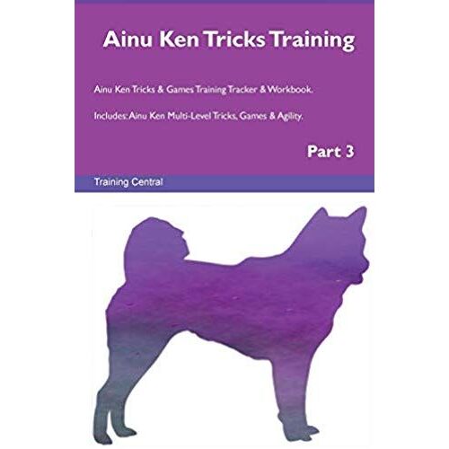 Ainu Ken Tricks Training Ainu Ken Tricks & Games Training Tracker & Workbook. Includes: Ainu Ken Multi-Level Tricks, Games & Agility. Part 3
