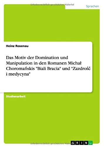 Das Motiv Der Domination Und Manipulation In Den Romanen Micha¿ Choroma¿Skis "Biali Bracia" Und "Zazdro¿¿ I Medycyna