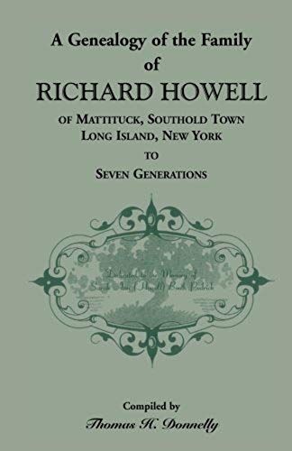 A Genealogy Of The Family Of Richard Howell Of Mattituck, Southold Town, Long Island, New York To Seven Generations
